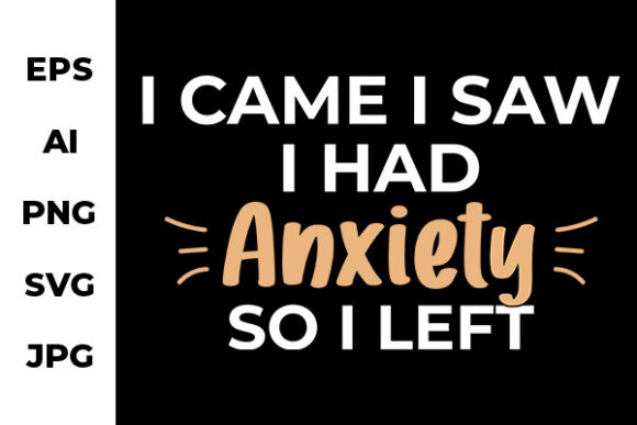 I Had Anxiety so I Left - Funny Design Graphics for Crafts