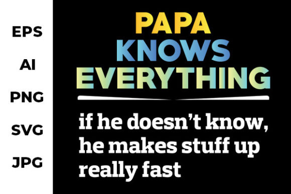 Papa Knows Everything Funny Design for Crafts and Graphics
