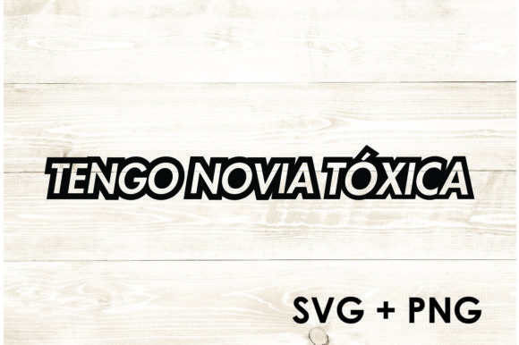 Tengo Novia Toxica - Funny Spanish Graphics and Crafts